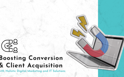 Boosting Conversion and Client Acquisition with Holistic Digital Marketing and IT Solutions