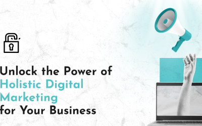 Unlock the Power of Holistic Digital Marketing for Your Business
