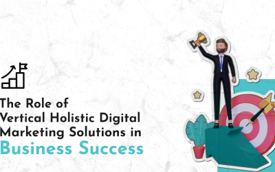 The Role of Vertical Holistic Digital Marketing Solutions in Business Success